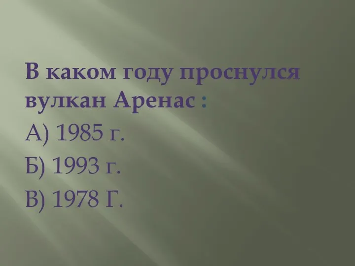 В каком году проснулся вулкан Аренас : А) 1985 г. Б) 1993 г. В) 1978 Г.