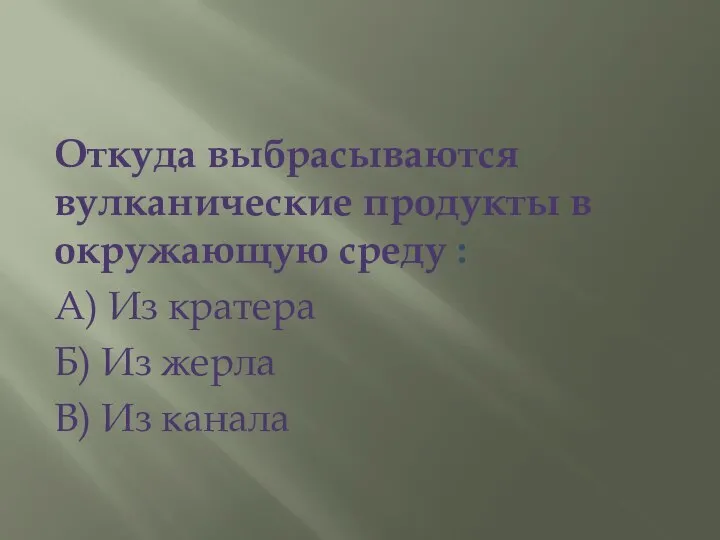 Откуда выбрасываются вулканические продукты в окружающую среду : А) Из кратера