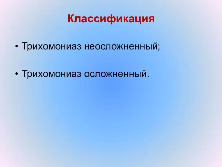 Классификация Трихомониаз неосложненный; Трихомониаз осложненный.