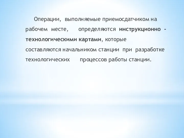 Операции, выполняемые приемосдатчиком на рабочем месте, определяются инструкционно - технологическими картами,