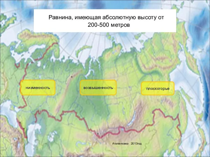 Равнина, имеющая абсолютную высоту от 200-500 метров возвышенность плоскогорье низменность Атамановка 2013год