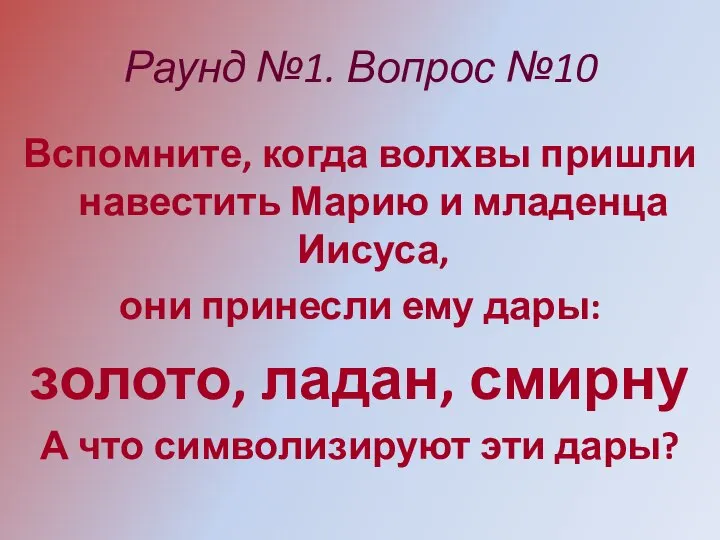 Раунд №1. Вопрос №10 Вспомните, когда волхвы пришли навестить Марию и