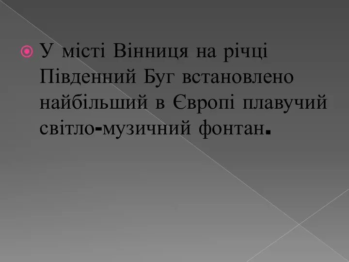 У місті Вінниця на річці Південний Буг встановлено найбільший в Європі плавучий світло-музичний фонтан.