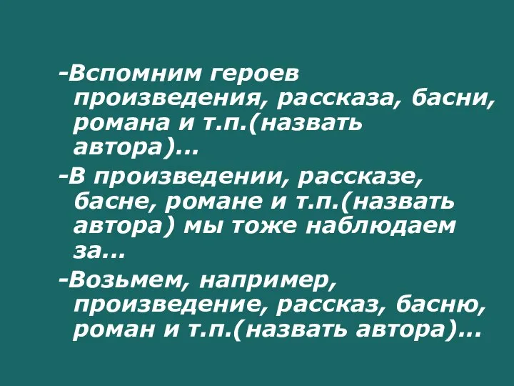 -Вспомним героев произведения, рассказа, басни, романа и т.п.(назвать автора)... -В произведении,