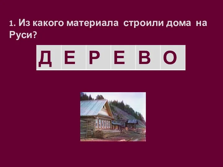 1. Из какого материала строили дома на Руси?