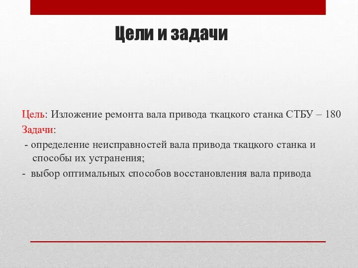 Цели и задачи Цель: Изложение ремонта вала привода ткацкого станка СТБУ