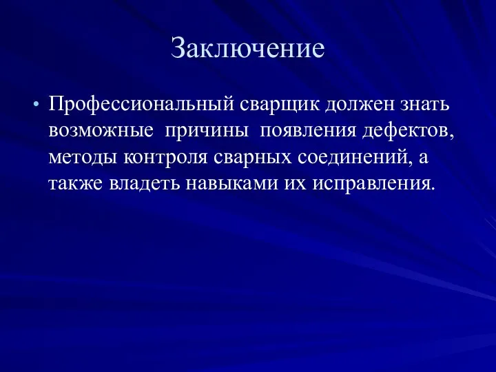 Заключение Профессиональный сварщик должен знать возможные причины появления дефектов, методы контроля