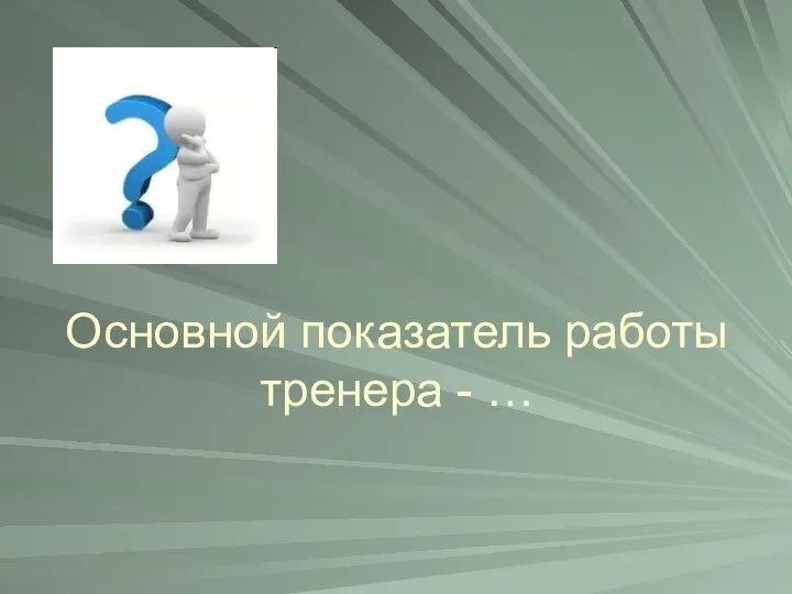 Основной показатель работы тренера - …