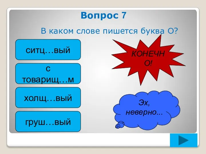 Вопрос 7 В каком слове пишется буква О? ситц…вый с товарищ…м холщ…вый груш…вый Эх, неверно... КОНЕЧНО!