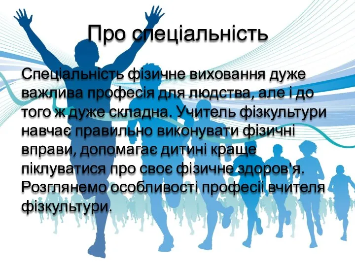 Про спеціальність Спеціальність фізичне виховання дуже важлива професія для людства, але