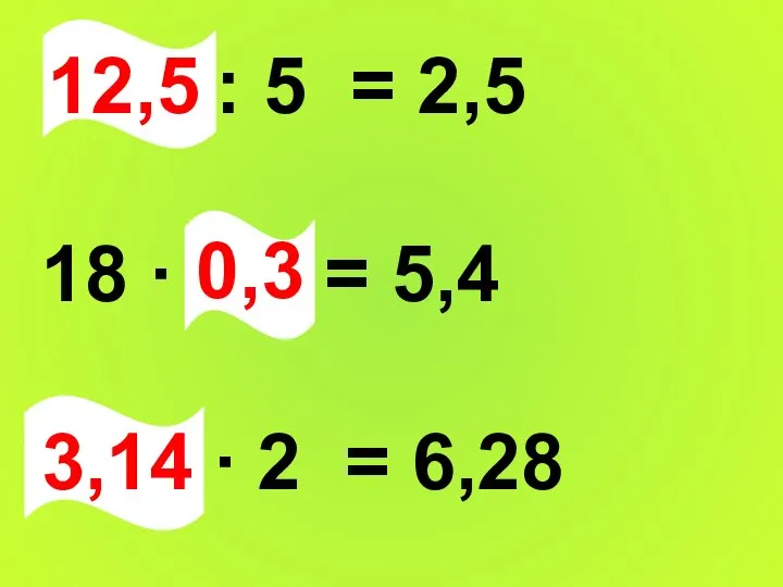 12,5 : 5 = 2,5 18 ∙ 0,3 = 5,4 ∙