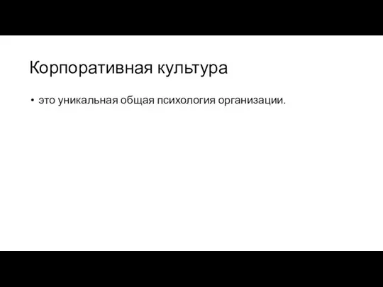 Корпоративная культура это уникальная общая психология организации.