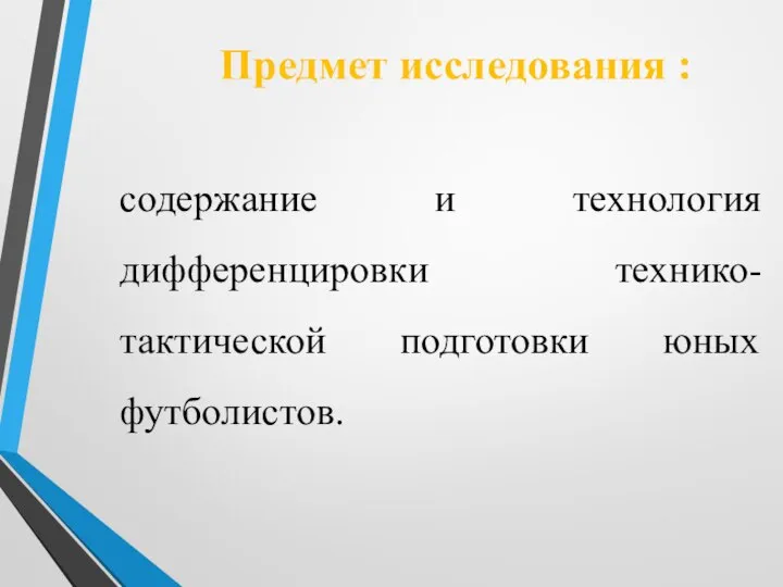 Предмет исследования : содержание и технология дифференцировки технико-тактической подготовки юных футболистов.