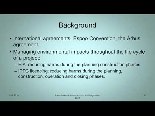 Background International agreements: Espoo Convention, the Århus agreement Managing environmental impacts