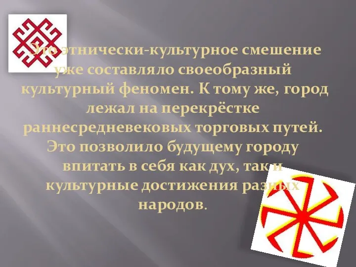 Это этнически-культурное смешение уже составляло своеобразный культурный феномен. К тому же,