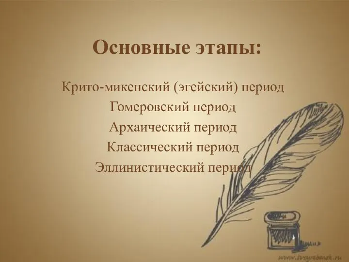 Основные этапы: Крито-микенский (эгейский) период Гомеровский период Архаический период Классический период Эллинистический период