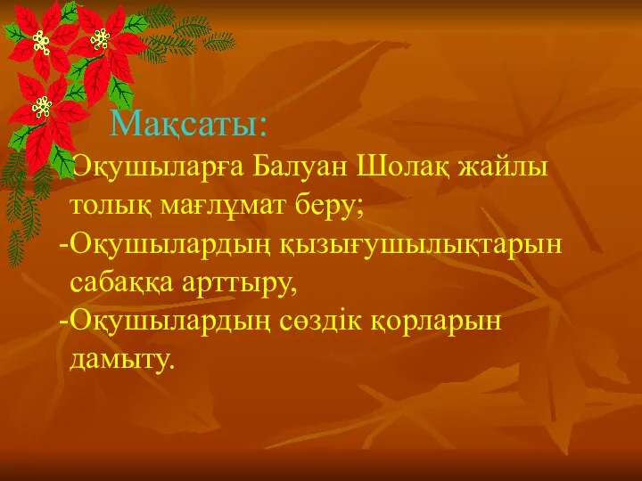 Мақсаты: Оқушыларға Балуан Шолақ жайлы толық мағлұмат беру; Оқушылардың қызығушылықтарын сабаққа арттыру, Оқушылардың сөздік қорларын дамыту.