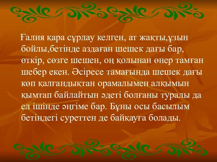 Ғалия қара сұрлау келген, ат жақты,ұзын бойлы,бетінде аздаған шешек дағы бар,