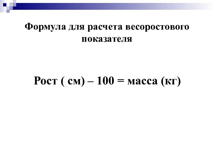 Формула для расчета весоростового показателя Рост ( см) – 100 = масса (кг)