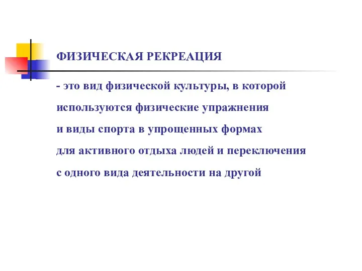 ФИЗИЧЕСКАЯ РЕКРЕАЦИЯ - это вид физической культуры, в которой используются физические