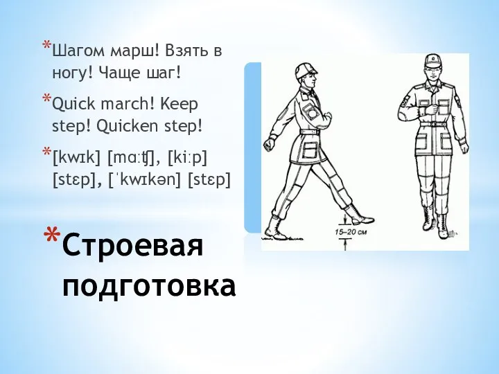 Шагом марш! Взять в ногу! Чаще шаг! Quick march! Keep step!