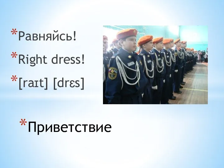 Равняйсь! Right dress! [raɪt] [drɛs] Приветствие