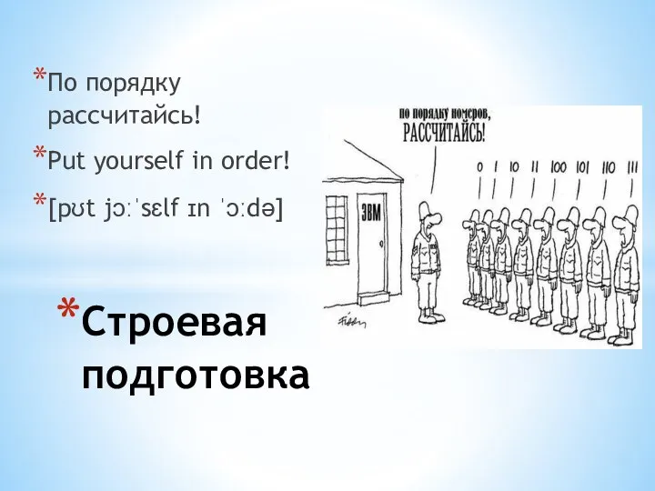 По порядку рассчитайсь! Put yourself in order! [pʊt jɔːˈsɛlf ɪn ˈɔːdə] Строевая подготовка