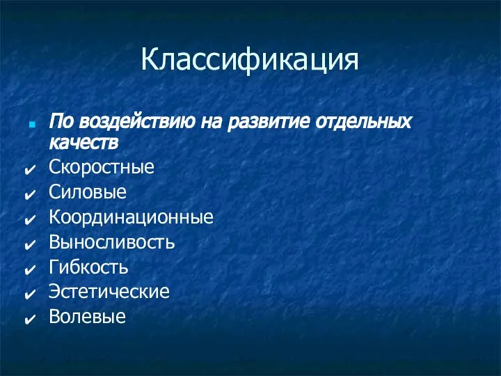 Классификация По воздействию на развитие отдельных качеств Скоростные Силовые Координационные Выносливость Гибкость Эстетические Волевые