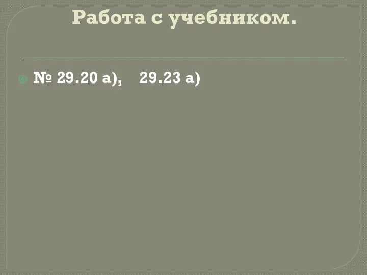 Работа с учебником. № 29.20 а), 29.23 а)