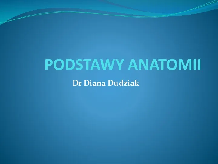 PODSTAWY ANATOMII Dr Diana Dudziak