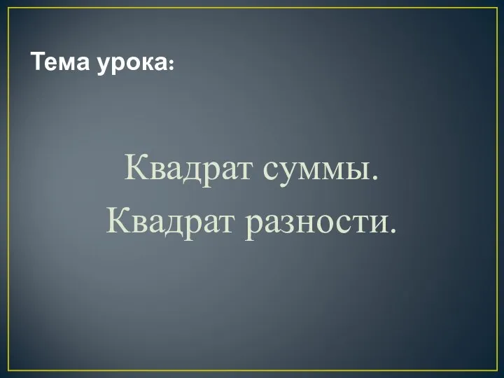 Тема урока: Квадрат суммы. Квадрат разности.