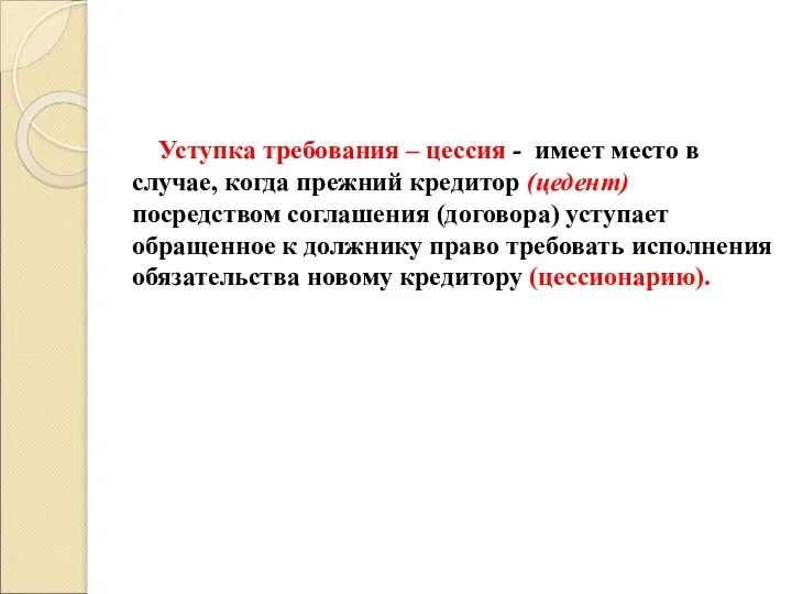 Уступка требования – цессия - имеет место в случае, когда прежний