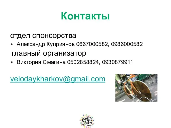 Контакты отдел спонсорства Александр Куприянов 0667000582, 0986000582 главный организатор Виктория Смагина 0502858824, 0930879911 velodaykharkov@gmail.com