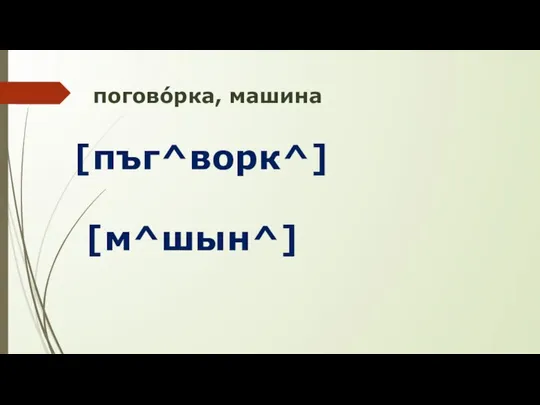 поговóрка, машина [пъг^ворк^] [м^шын^]