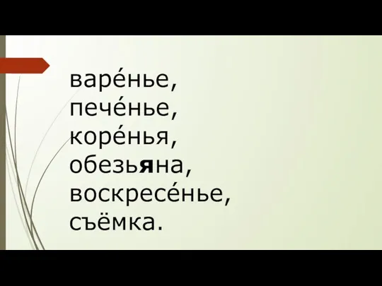 варéнье, печéнье, корéнья, обезьяна, воскресéнье, съёмка.