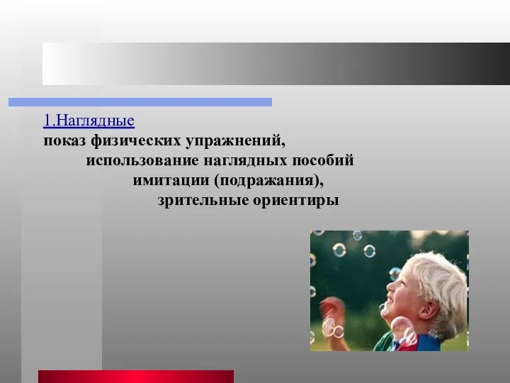 1.Наглядные показ физических упражнений, использование наглядных пособий имитации (подражания), зрительные ориентиры