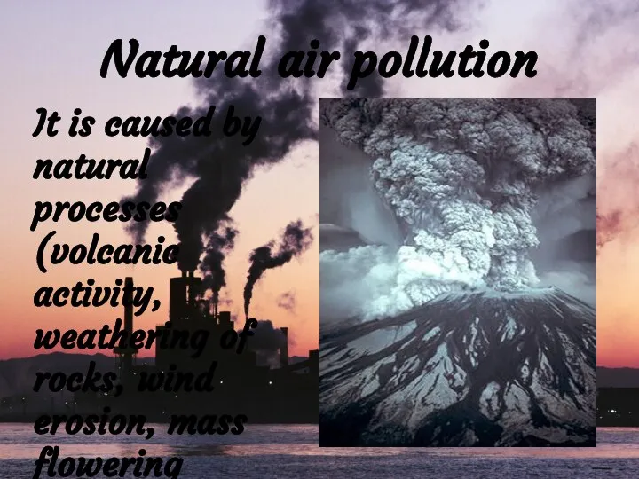 Natural air pollution It is caused by natural processes (volcanic activity,