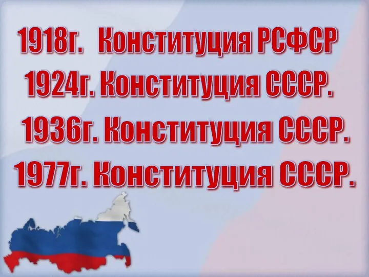 1918г. Конституция РСФСР 1924г. Конституция СССР. 1936г. Конституция СССР. 1977г. Конституция СССР.