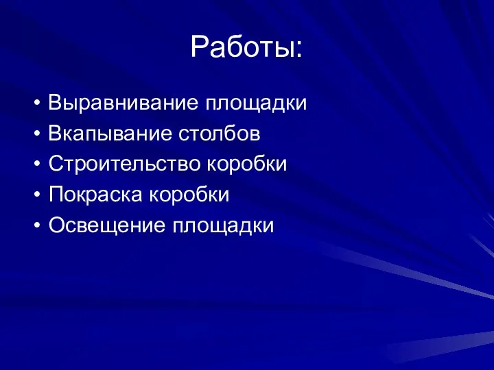 Работы: Выравнивание площадки Вкапывание столбов Строительство коробки Покраска коробки Освещение площадки