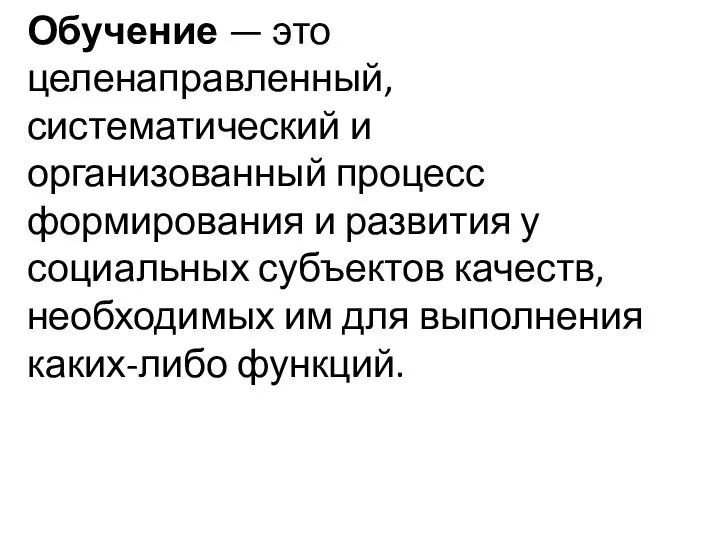 Обучение — это целенаправленный, систематический и организованный процесс формирования и развития