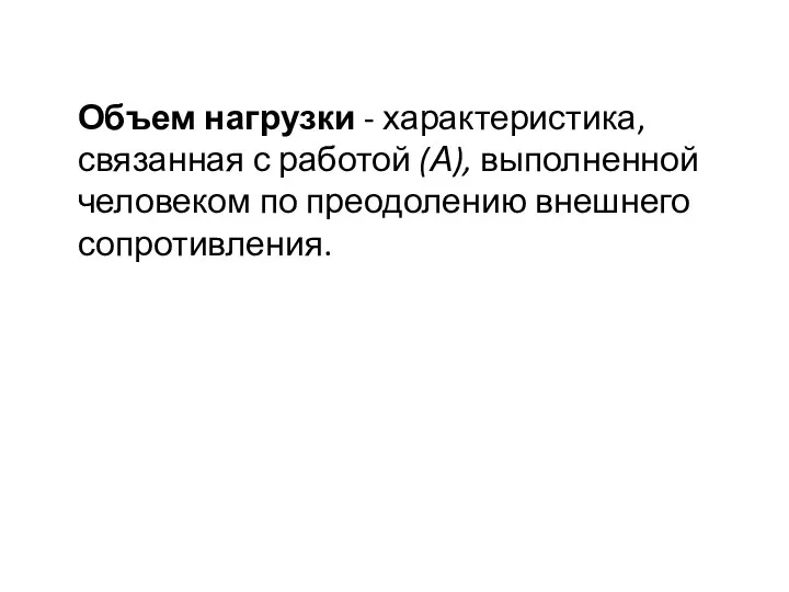 Объем нагрузки - характеристика, связанная с работой (А), выполненной человеком по преодолению внешнего сопротивления.