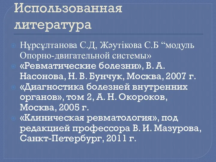 Использованная литература Нұрсұлтанова С.Д, Жәутікова С.Б “модуль Опорно-двигательной системы» «Ревматические болезни»,