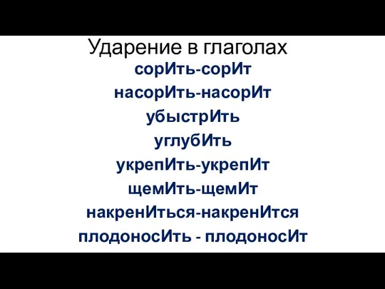 Ударение в глаголах сорИть-сорИт насорИть-насорИт убыстрИть углубИть укрепИть-укрепИт щемИть-щемИт накренИться-накренИтся плодоносИть - плодоносИт