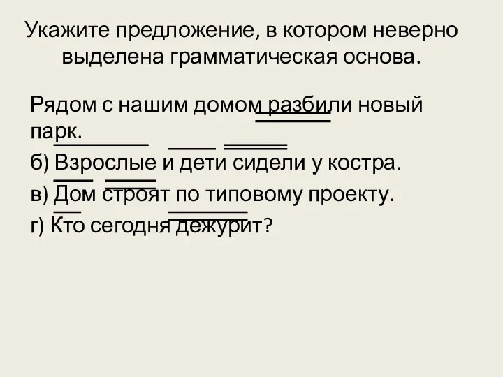 Укажите предложение, в котором неверно выделена грамматическая основа. Рядом с нашим