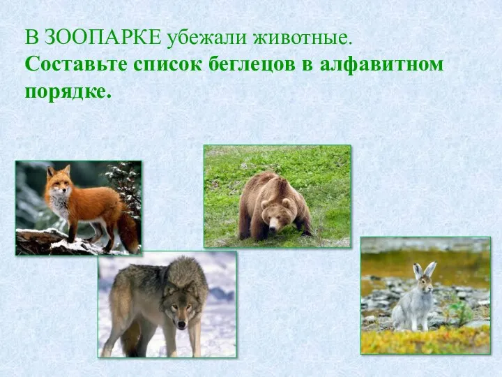 В ЗООПАРКЕ убежали животные. Составьте список беглецов в алфавитном порядке.