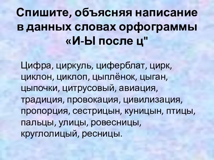 Спишите, объясняя написание в данных словах орфограммы «И-Ы после ц" Цифра,