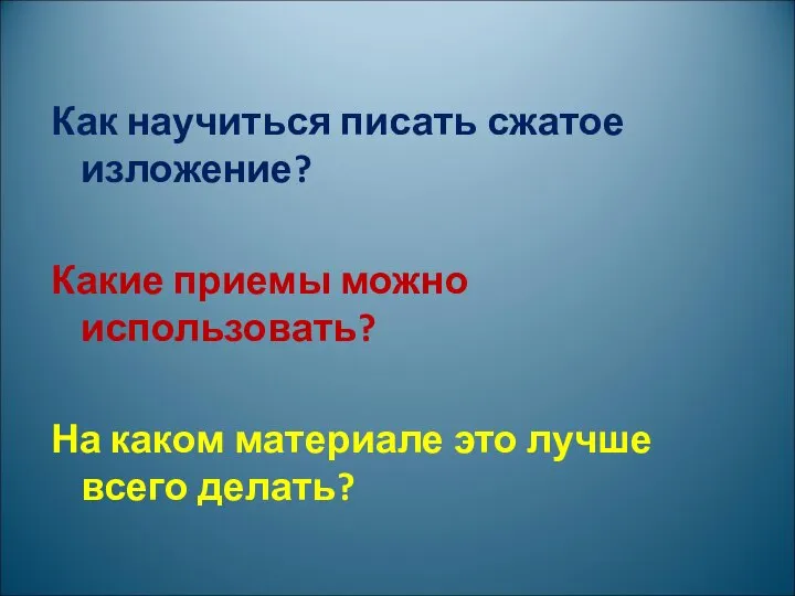 Как научиться писать сжатое изложение? Какие приемы можно использовать? На каком материале это лучше всего делать?