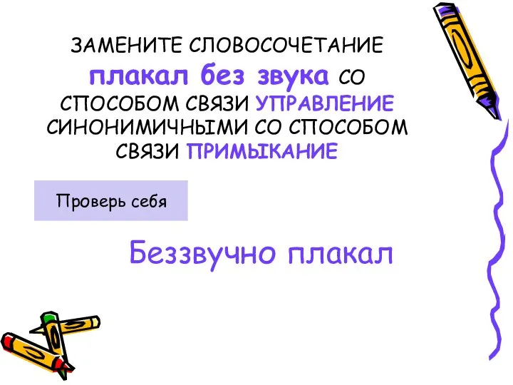 ЗАМЕНИТЕ СЛОВОСОЧЕТАНИЕ плакал без звука СО СПОСОБОМ СВЯЗИ УПРАВЛЕНИЕ СИНОНИМИЧНЫМИ СО