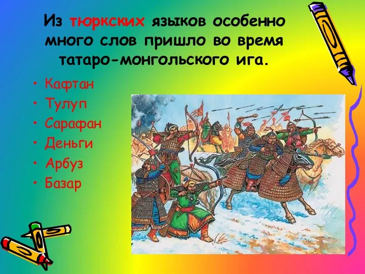 Из тюркских языков особенно много слов пришло во время татаро-монгольского ига.