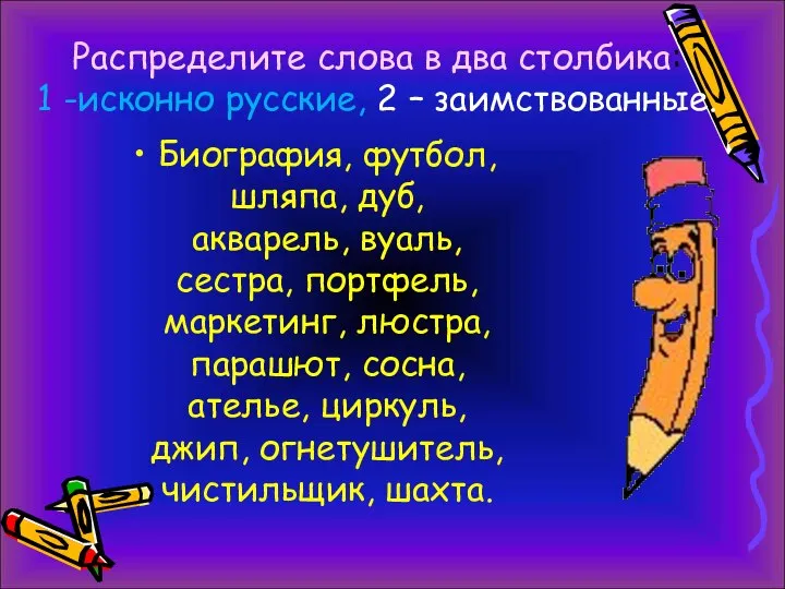 Распределите слова в два столбика: 1 -исконно русские, 2 – заимствованные.